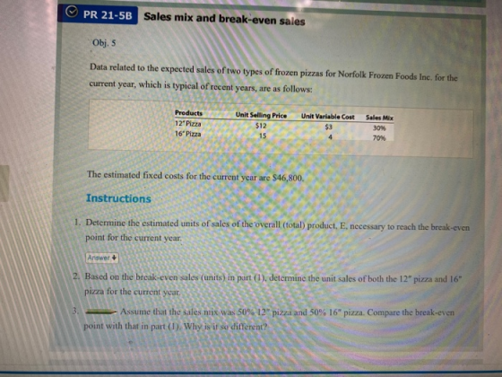 PR 21-5B Sales mix and break-even sales Obj. 5 Data related to the expected sales of two types of frozen pizzas for Norfolk F