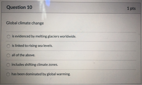 Question 10 1 pts Global climate change O is evidenced by melting glaciers worldwide. is linked to rising sea levels. O all o