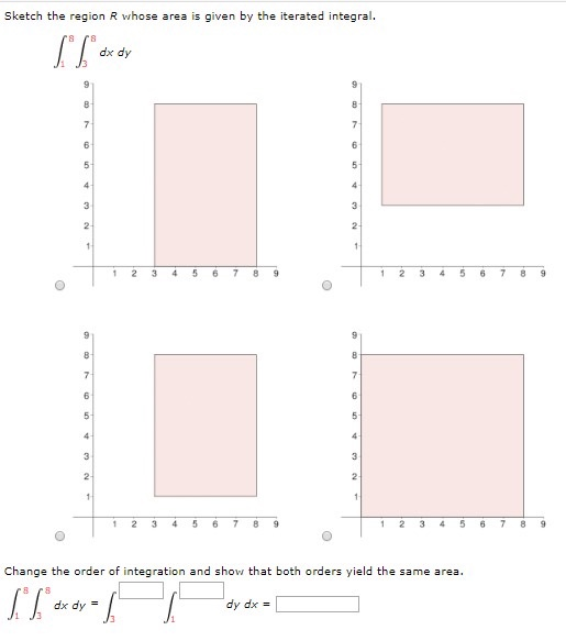 Sketch the region R whose area is given by the iterated integral. 8 dx dy 9 B B 7 7 00 6 5 5 4 4 3 2 2 1 1 1 1 2 3 4 5 6 7 8