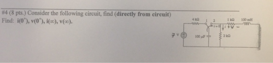#4 (8 pts.) Consider the following circuit, find (directly from circuit) Find: i(0), v(0), i(oo),v(oo) 4㏀ 12 l㏀ 100mH 100 AF