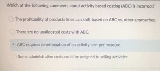 Which of the following comments about activity based costing (ABC) is incorrect? The profitability of products lines can shif