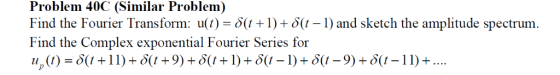 Problem 40C (Similar Problem) Find the Fourier Transform: u(1)-δι + I) + ô(1-1) and sketch the amplitude spectrum. Find the C