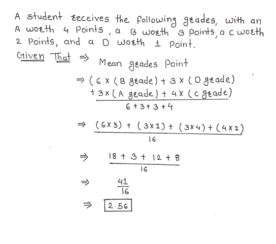A Student eceives the following gades, uith an A wotth 4 Points , a B woth 3 Points,a c wotth 2 Points, and a O wotth i Point Griven Thet Mean geades Poin 16 I6 16 2 56