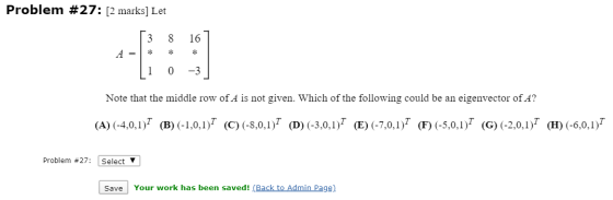 Problem #27: [2 marks] Let [3 8 167 A = * * * 1 0 -3 Note that the middle row of A is not given. Which of the following could