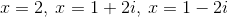 x=2,\:x=1+2i,\:x=1-2i