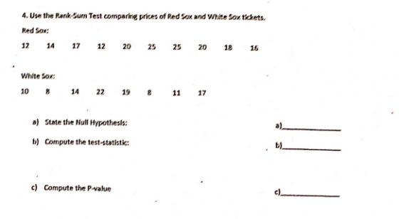 4. Use the Pank Sumn Test comparing prices of Red Sox and White Soutickets. Red Sox: 12 14 12 12 20 25 20 18 25 16 White Sox: