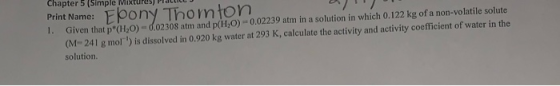Chapter 5 (Simple Mixtures Place Print Name: Ebony Thornton 1. Given that p H ,0) 0.02308 atm and p(H,0) 0.02239 atm in a sol