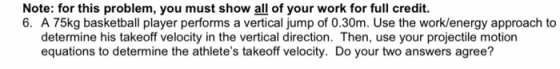 Note: for this problem, you must show all of your work for full credit. 6. A 75kg basketball player performs a vertical jump