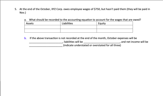 5. At the end of the October, XYZ Corp. owes employee wages of $750, but hasnt paid them (they will be paid in Nov.) a. What
