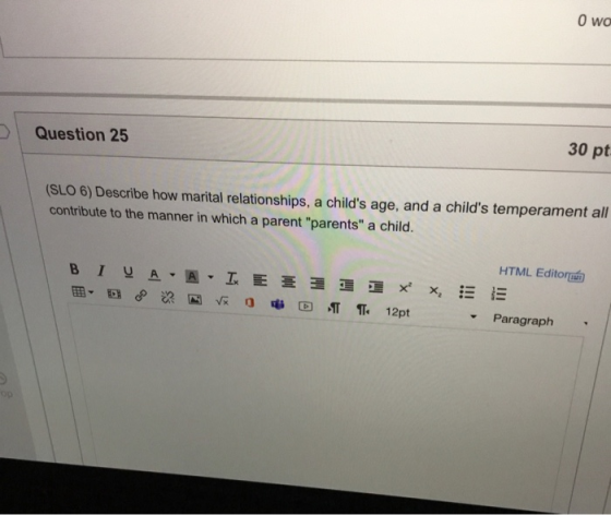 O wo Question 25 30 pt. (SLO 6) Describe how marital relationships, a childs age, and a childs temperament all contribute t