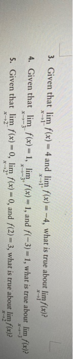 3. Given that lim f(x) = 4 and lim f(x) = -4, what is true about lim f(x)? x-1 4. Given that lim f(x) = 1, lim f(x) = 1, and