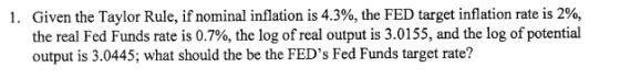 1. Given the Taylor Rule, if nominal inflation is 4.3%, the FED target inflation rate is 2%, the real Fed Funds rate is 0.7%,