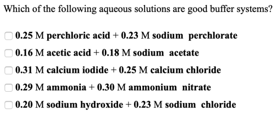 Which of the following aqueous solutions are good buffer systems? 0.25 M perchloric acid + 0.23 M sodium perchlorate 0.16 M a