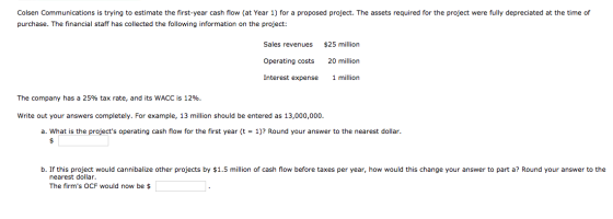 Colsen Communications is trying to estimate the first-year cash flow (at Year 1) for a proposed project. The assets required