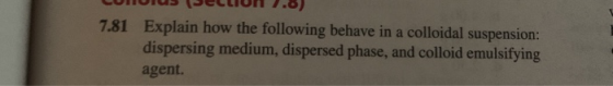 соота (есто 1.0) 7.81 Explain how the following behave in a colloidal suspension: dispersing medium, dispersed phase, and col