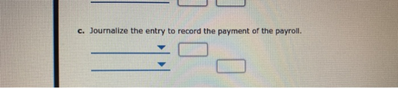 C. Journalize the entry to record the payment of the payroll.