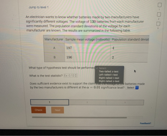 Jump to level 1 1 2 An electrician wants to know whether batteries made by two manufacturers have significantly different vol