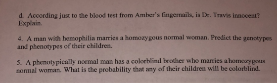 d. According just to the blood test from Ambers fingernails, is Dr. Travis innocent? Explain. 4. A man with hemophilia marri