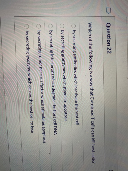 Question 22 Which of the following is a way that Cytotoxic T cells can kill host cells? by secreting antibodies which inactiv
