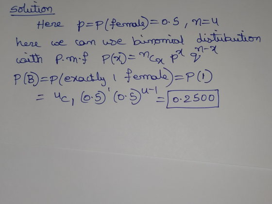 solution Here p=p(female) = 0.5, n=u here we can use binomial distubution with P. m.f P(x) = n-a P()-Plexactly I female) =PO