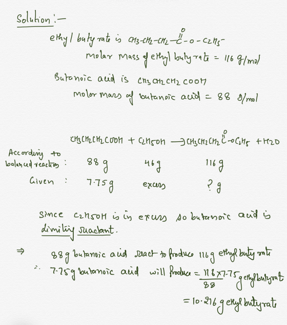 solution :- ethyl buty rate is CH3-CH2-CH2-C-o-c245 molar mass of ethyl buty rate = 116 g/mol Butanoic acid is CH3 CH2 CH2 co