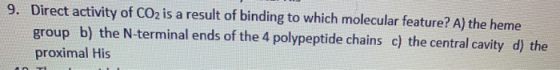 9. Direct activity of CO2 is a result of binding to which molecular feature? A) the heme group b) the N-terminal ends of the