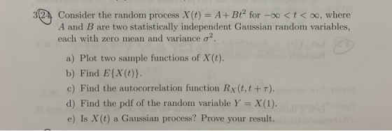 324. Consider the random process X(t) = A + Bt2 for - <t < oo, where A and B are two statistically independent Gaussian rando