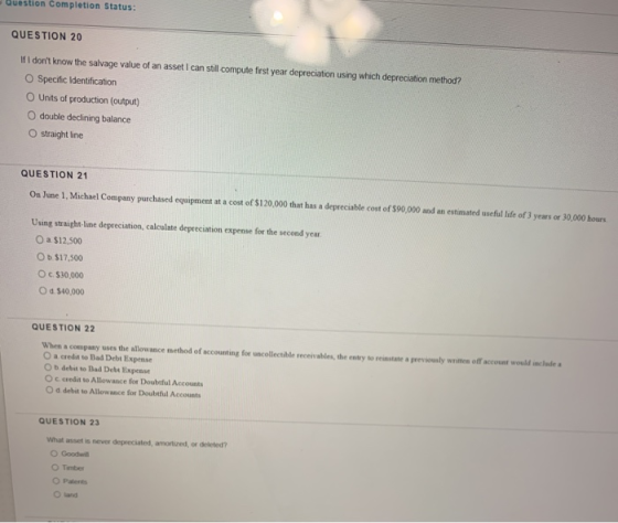 Question Completion Status: QUESTION 20 If I dont know the salvage value of an asset I can stll compute first year depreciat