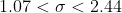 1.07 < σ < 2.44