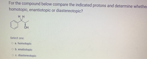 For the compound below compare the indicated protons and determine whether homotopic, enantiotopic or diastereotopic? HH OH S