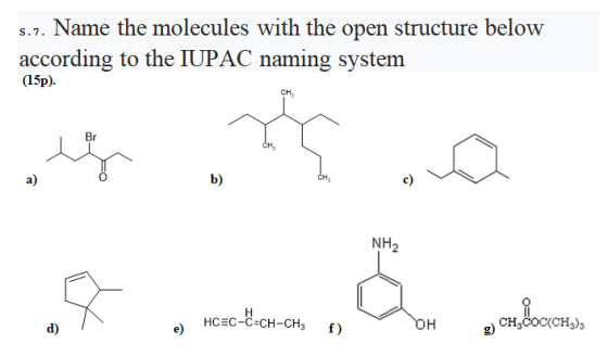 5.7. Name the molecules with the open structure below according to the IUPAC naming system (15p). CH Br CH, a) b) CH NH2 H HC
