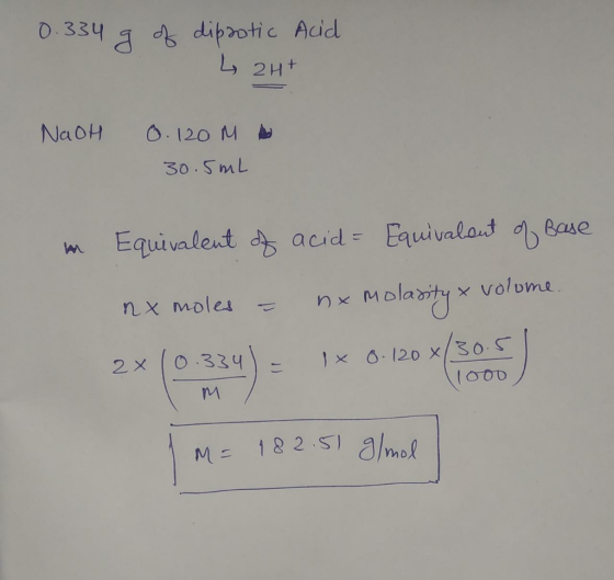 0.334 g of Acid dipotic 4 2H+ NaOH 0. 120 M 30.5mL n Equivalent of acid - Equivalent of Base nx moles = nx molasity & volume.