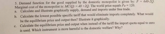5. Demand function for the good supplied by the domestic monopolist is given by: P = 640-29 Marginal cost of the monopolist i