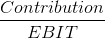 \frac{Contribution}{EBIT}
