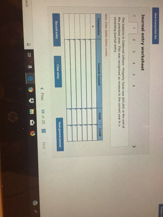 Check View transaction list Journal entry worksheet 1 2 3 4 5 6 The balance in Deferred Inflows--Property Taxes was $65,000 a