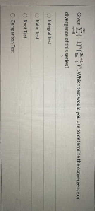 Given § (-1) (n=1). Which test would you use to determine the convergence or 10 divergence of this series? Integral Test Ra