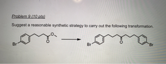 Problem 9 (10 pts) Suggest a reasonable synthetic strategy to carry out the following transformation.