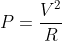 P=\frac{V^2}{R}