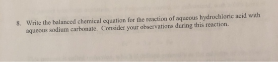 8. Write the balanced chemical equation for the reaction of aqueous hydrochloric acid with aqueous sodium carbonate. Consider