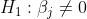 H_{1}: \beta_{j} \neq 0