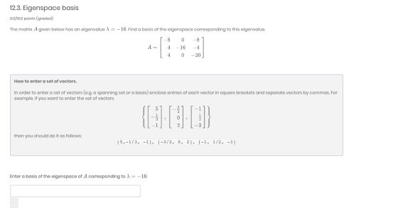 12.3. Eigenspace basis 0.0/10.0 points (graded) The matrix A given below has an eigenvalue = -16. Find a basis of the eigensp