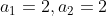 a_1=2, a_2 = 2