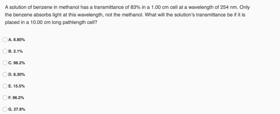 A solution of benzene in methanol has a transmittance of 83% in a 1.00 cm cell at a wavelength of 254 nm. Only the benzene ab