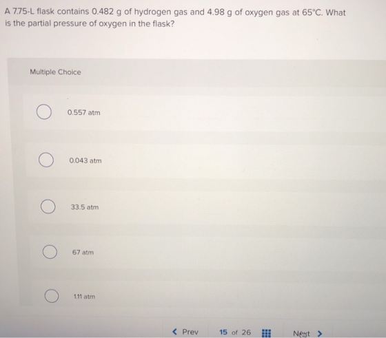 A 7.75-L flask contains 0.482 g of hydrogen gas and 4.98 g of oxygen gas at 65°C. What is the partial pressure of oxygen in t