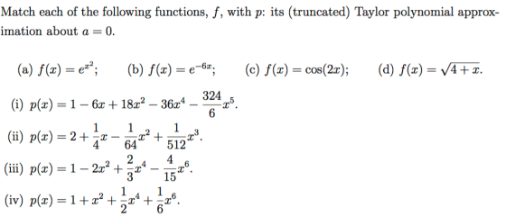 Match each of the following functions, f, with p: its (truncated) Taylor polynomial approx- imation about a = 0. (d) f(x) = V