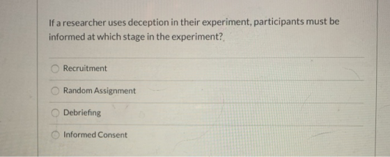 If a researcher uses deception in their experiment, participants must be informed at which stage in the experiment? Recruitme