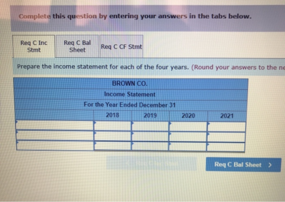 Complete this question by entering your answers in the tabs below. Req C Inc Stmt Req C CF Stmt Prepare the income statement