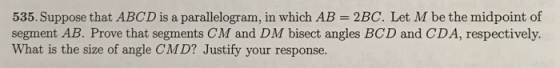 535. Suppose that ABCD is a parallelogram, in which AB- 2BC. Let M be the midpoint of segment AB. Prove that segments CM and