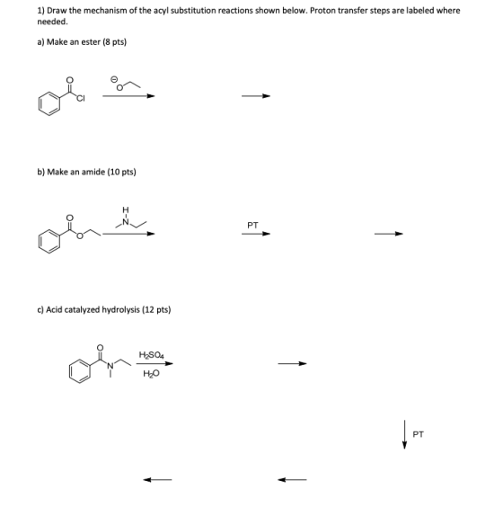 1) Draw the mechanism of the acyl substitution reactions shown below. Proton transfer steps are labeled where needed. a) Make