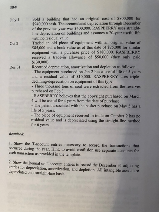 8B-8 July 1 Oct 2 Dec 31 Sold a building that had an original cost of $800,000 for $940,000 cash. The accumulated depreciatio